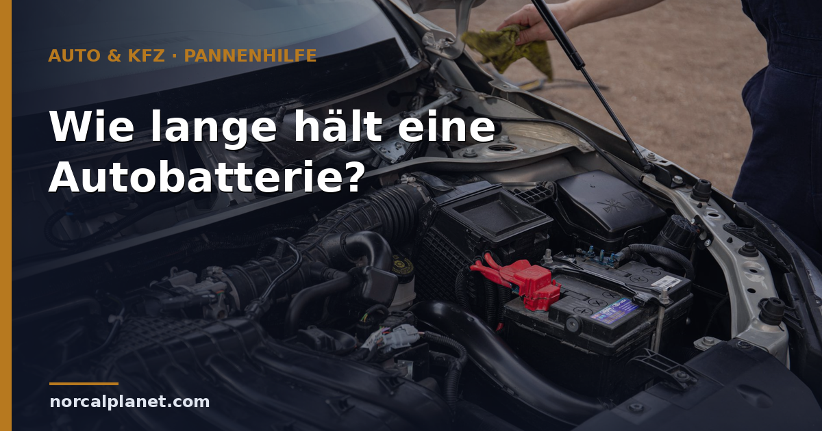 Wie lange hält eine Autobatterie? Lebensdauer & Anzeichen