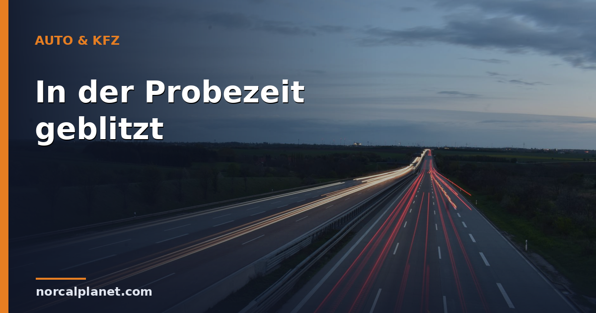 In der Probezeit geblitzt: Folgen und Kosten 2026
