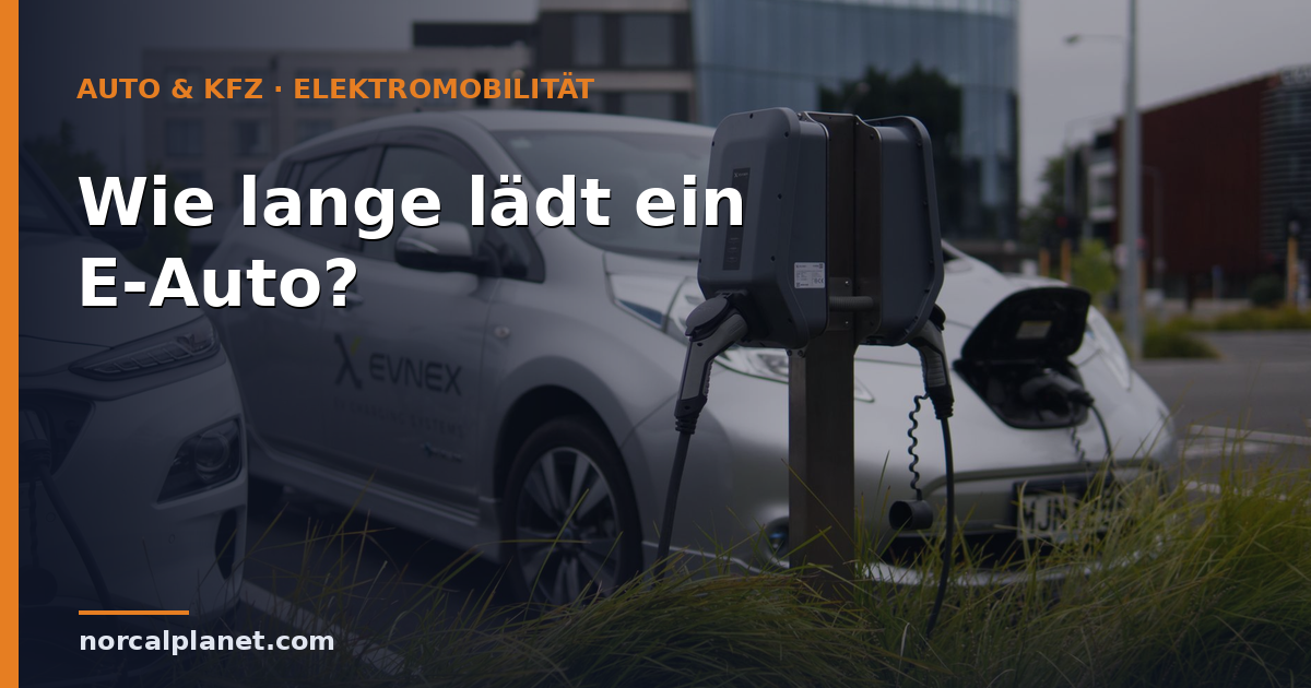 Wie lange lädt ein E-Auto? Ladezeiten im Überblick