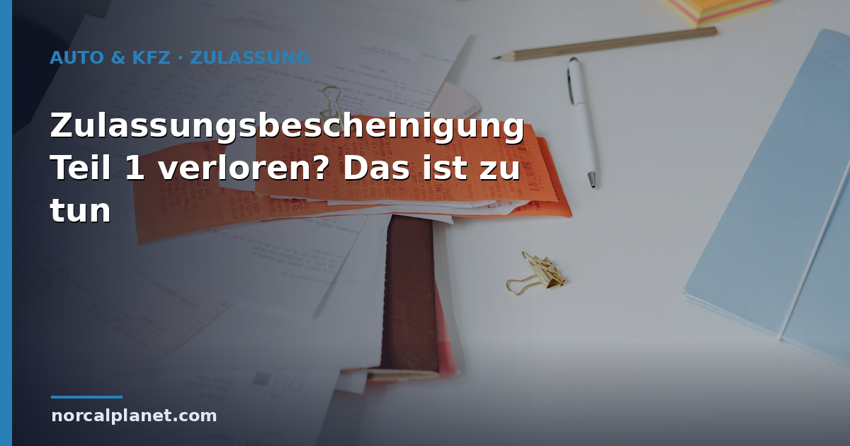 Zulassungsbescheinigung Teil 1 verloren? Das ist zu tun